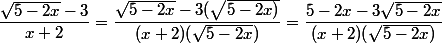 \dfrac{\sqrt{5-2x}-3}{x+2}=\dfrac{\sqrt{5-2x}-3(\sqrt{5-2x)}}{(x+2)(\sqrt{5-2x})}=\dfrac{5-2x-3\sqrt{5-2x}}{(x+2)(\sqrt{5-2x})}